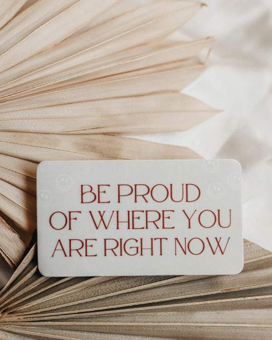 Be Proud of Where You Are Right Now | Mental Health Sticker
